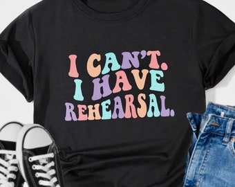 Theatre Shirt | Theatre Kid Shirt | I Cant I Have Rehearsal Shirt | Musical Theatre Shirt | Broadway Shirt | Gift for Theatre Fans