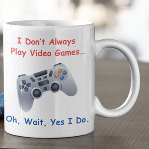 Gamers Mug. Gift For Gamers. Mug For Gamers. Gaming Coffee Mug.  &quot;I don’t always play video games … oh, wait, yes I do.&quot; Gamer Gift.
