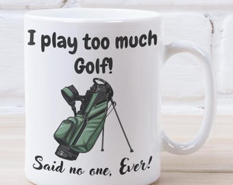 Funny Golfer Gift Mug: "I Play Too Much Golf!" Ceramic Coffee Mug
