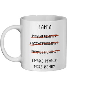 A white 11oz ceramic coffee mug for Physiotherapists with the funny caption "I am a Physiotherapist" But it is crossed out three times miss spelt. The caption then says at the bottom "I make people more bendy"