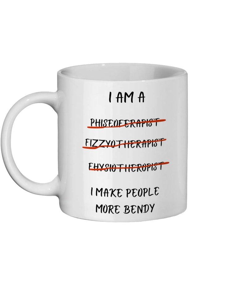 A white 11oz ceramic coffee mug for Physiotherapists with the funny caption "I am a Physiotherapist" But it is crossed out three times miss spelt. The caption then says at the bottom "I make people more bendy"