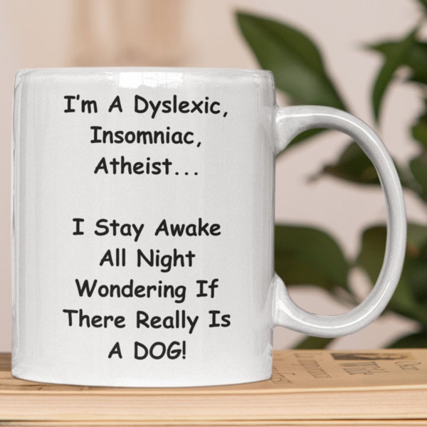 Dyslexic Gift Mug. Gift For Insomniac. Atheist Mug. "I'm A Dyslexic, Insomniac, Atheist I Stay Up Night Wondering If There really Is A Dog"
