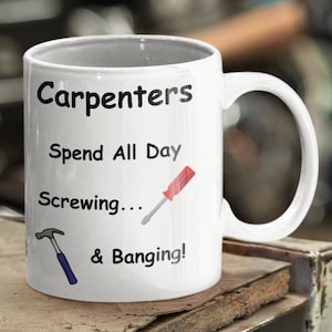 Carpenters Funny Mug, A Carpenters Gift. Funny Present For A Carpenter &quot;Carpenters Spend All Day Screwing & Banging&quot; Woodworkers Present.