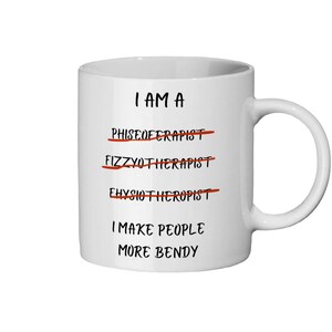 A white 11oz ceramic coffee mug for Physiotherapists with the funny caption "I am a Physiotherapist" But it is crossed out three times miss spelt. The caption then says at the bottom "I make people more bendy"