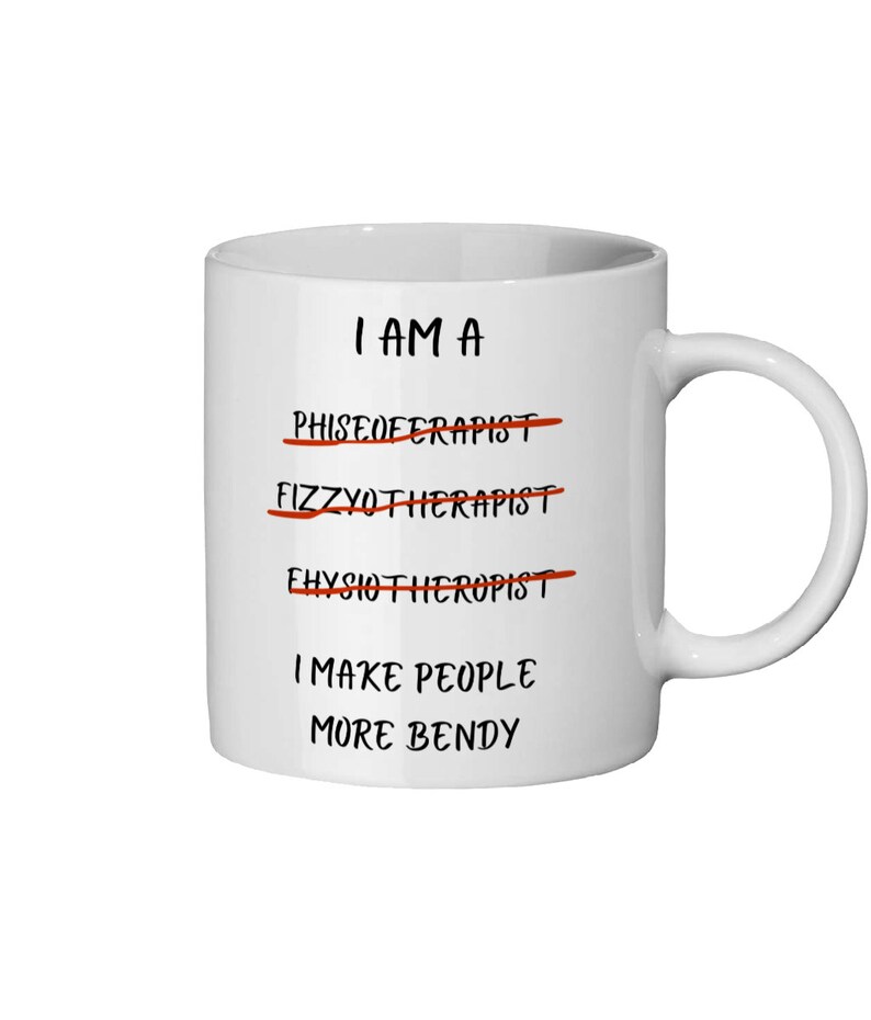 A white 11oz ceramic coffee mug for Physiotherapists with the funny caption "I am a Physiotherapist" But it is crossed out three times miss spelt. The caption then says at the bottom "I make people more bendy"