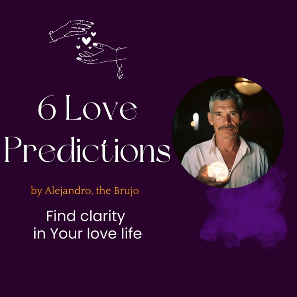 6 Six Love Predictions by Alejandro the Brujo Questions Same Day psychic reading spiritual path guidance future prediction