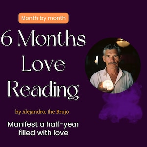 6 Six Month Love Reading, by Alejandro, the Brujo, Questions, Same Day, psychic reading, spiritual path, guidance, future prediction