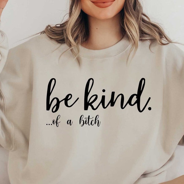 Be Kind Of A Bitch Sweatshirt, Funny Sayings Shirt, Sarcastic Saying T-Shirt, Motivational Shirt, Humor Sweatshirt, Gifs For Friends