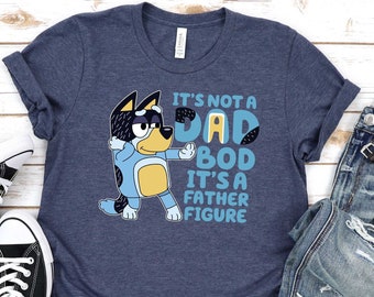 It's Not A Dad Bod It's A Father Figure Shirt, Bluey Shirt, Bandit Shirt, Father Day Tee, Bluey Dad Shirt, Bluey Gifts for Dad, Bluey Bandit