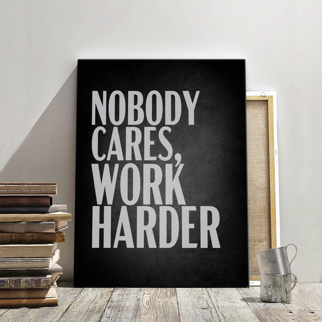 Nobody Cares Work Harder, Motivational Canvas, Business Success Quotes ...