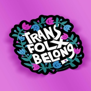 Trans Folx Belong Waterproof Sticker | Trans Joy Queer LGBT Artwork | Trans Artist Designed | LGBTQ Transgender Happy Flower Art