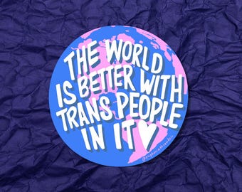 The World is Better With Trans People In It Sticker | Queer Transgender Artist | LGBTQ+ Pride