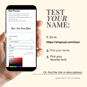 May include: A smartphone screen displaying a font preview tool with the text You Are Beautiful. The interface includes fields for text, font selection, font size, and color. To the right, instructions read TEST YOUR NAME: 1. Go to: https://shopnsd.com/laser 2. Test your name 3. Pick your favorite font! Or, find the link in descriptioon. NEED HELP? LET US KNOW.