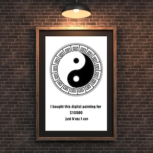 May include: Framed artwork featuring a black and white Yin and Yang symbol with a decorative border. The artwork includes the text: "I bought this digital painting for $10000 just b'coz I can."