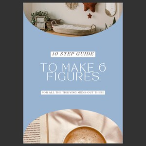May include: A blue and white graphic with the text "10 Step Guide To Make 6 Figures For All The Thriving Moms Out There". The graphic is surrounded by a white circle with a light blue background. The top of the graphic shows a wicker basket on a wooden surface with a green plant and a star-shaped decoration.