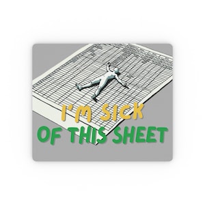 May include: A gray background with a white and black spreadsheet with a stick figure lying on top of it. The text "I'M SICK OF THIS SHEET" is written in green and yellow letters.