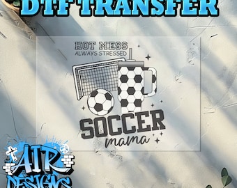 Ready to Press DTF Transfer- Hot Mess Soccer Mama