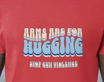 Armen zijn om te knuffelen, armen zijn om te knuffelen Tshirt, Protest Shirt, Activist Shirt, Anti-geweld Shirt, Anti War Shirt, Anti-War Tshirt