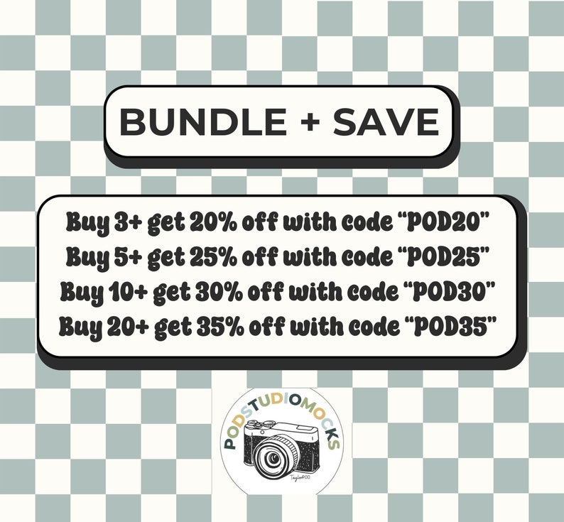 May include: A graphic with a checkered background and text that reads "BUNDLE + SAVE". The text below reads "Buy 3+ get 20% off with code "POD20"" "Buy 5+ get 25% off with code "POD25"" "Buy 10+ get 30% off with code "POD30"" "Buy 20+ get 35% off with code "POD35"". A logo with a camera icon and the text "PODSTUDIOMOCKS" is at the bottom.
