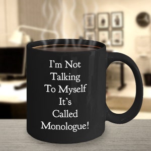 May include: Black coffee mug with white text that reads "I'm Not Talking To Myself It's Called Monologue!"