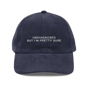 Undiagnosed, But I'm Pretty Sure Hat | Funny Corduroy Embroidered Hat | Meme Cap| Mental Health Hat | Gift for Him and Her