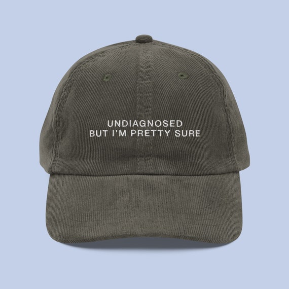 Undiagnosed, But I'm Pretty Sure Hat | Funny Corduroy Embroidered Hat | Meme Cap| Mental Health Hat | Gift for Him and Her