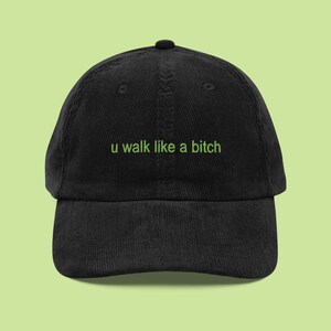 U Walk Like a Bitch Corduroy Hat, Bumpin That cap, 365 party girl, Gay Brat hat , I&#39;m so julia