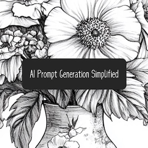 May include: A black and white line drawing of a bouquet of flowers in a vase. The flowers are detailed and realistic, with petals and leaves drawn with fine lines. The vase is simple and elegant, with a smooth surface. The text "AI Prompt Generation Simplified" is written across the top of the image.
