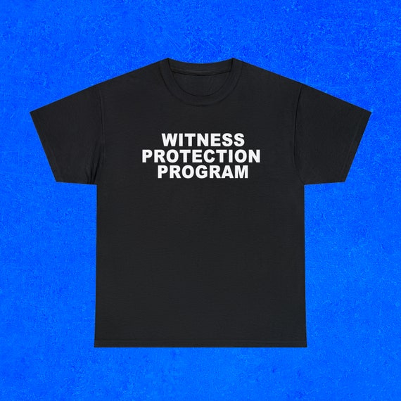 Witness Protection Program Shirt, Funny Meme T-Shirt, Unisex Shirt, Gift idea, Hilarious Shirt graphic, Big and Tall Clothing, Gifts for her