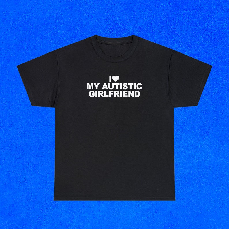 Autistic Girlfriend Shirt, Gifts for Him, Rude T-Shirt, Gift for boyfriend, Humour T-Shirt, Funny Graphic Tee, Unisex Shirt, Big and Tall zdjęcie 1