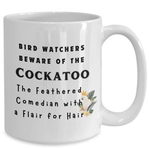 Cockatoo Mug: Bird Watchers Beware Coffee Cup