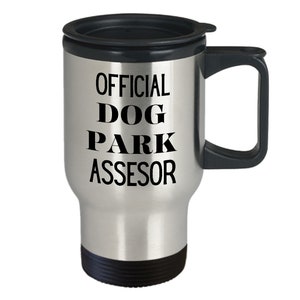 Dog park travel coffee mug funny gift ideas for official dog park assesor drinkware