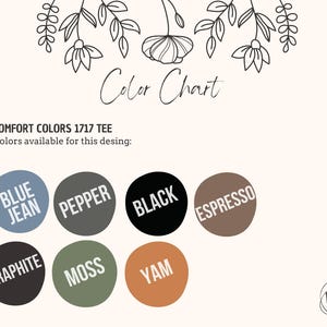 May include: Color chart for Comfort Colors 1717 Tee, featuring color swatches in blue jean, pepper, black, espresso, graphite, moss, and yam. The design includes floral line art and the brand's logo.