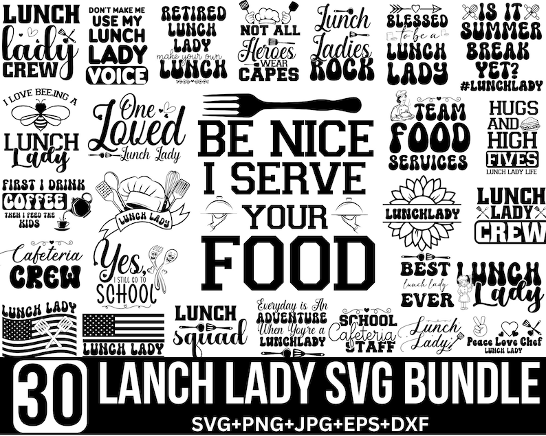 May include: A black and white graphic design bundle with 30 different designs featuring text about lunch ladies. The text includes phrases like "Lunch Lady Crew", "Lunch Lady Voice", "Retired Lunch Lady", "Be Nice I Serve Your Food", "Lunch Squad", "Best Lunch Lady Ever", and "Peace Love Chef Lunch Lady".