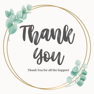 Pu&ograve; includere: Un design circolare con le parole "Thank You" in un elegante carattere script, circondato da un cerchio dorato a doppia linea. La frase "Thank You for all the Support" &egrave; scritta sotto. Foglie di eucalipto verdi sono posizionate in alto a sinistra e in basso a destra.
