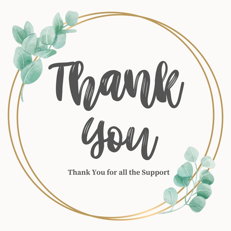 Pu&ograve; includere: Un design circolare con le parole "Thank You" in un elegante carattere script, circondato da un cerchio dorato a doppia linea. La frase "Thank You for all the Support" &egrave; scritta sotto. Foglie di eucalipto verdi sono posizionate in alto a sinistra e in basso a destra.