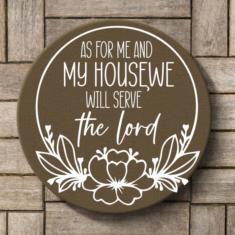May include: A brown wooden round sign with white text and floral designs. The text reads "As for me and my house, we will serve the Lord."