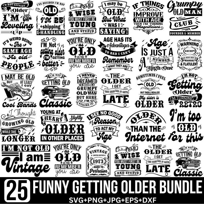 May include: A black and white graphic design featuring 25 funny quotes about getting older. The quotes are arranged in a grid pattern and include phrases like "I'm not getting older, I'm leveling up" and "I'm too old for this".