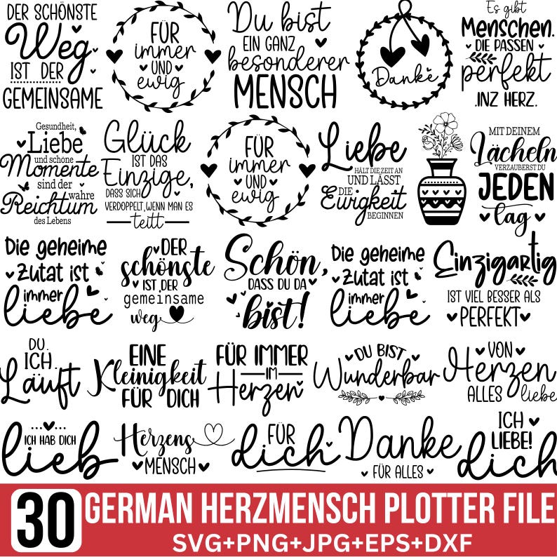 May include: A set of 30 black and white digital design files featuring German phrases about love and friendship. The phrases include "Der sch&ouml;nste Weg", "F&uuml;r immer", "Du bist ein ganz besonderer Mensch", "Liebe", "Gl&uuml;ck", "Sch&ouml;n", "Die geheime Zutat ist immer Liebe", "Einzigartig", "Von Herzen", "Ich liebe dich", and more.