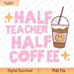 Half Teacher Half Coffee Png, Teacher Back To School Png, Teacher Coffee Png, Teacher Quote Png, Funny Teacher Png, Teacher Shirt Design