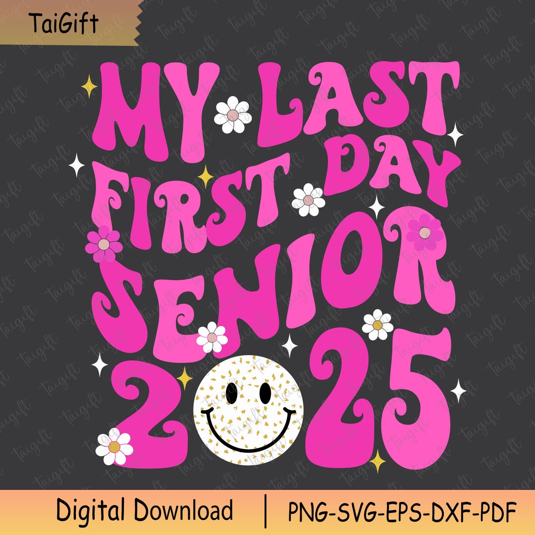 My Last First Day Senior 2025 Svg Png, Class of 2025 Svg, Back to ...