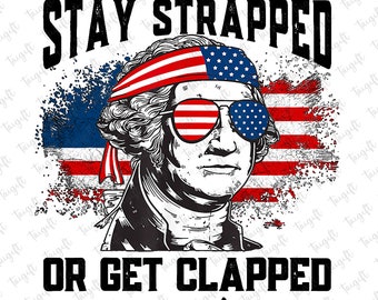 Stay Strapped Or Get Clapped George Washington American Flag T-Shirt Stay Strapped Or Get Clapped George Washington American Flag T-Shirt