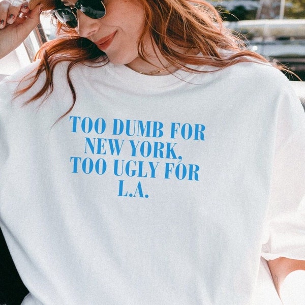 Zu dumm für New York, zu hässlich für LA Ironisches T-Shirt Lustiges Grafik Shirt Unisex Komfort Shirt Ästhetisches Tumblr Shirt