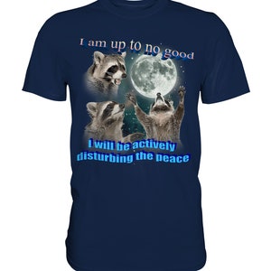 I am Up To No Good Raccoon Meme Shirt, Possum Meme Shirt, Raccoon Shirt, Full Moon Shirt, Funny Stupid Shirts, Trash Panda Fan Shirt French Navy