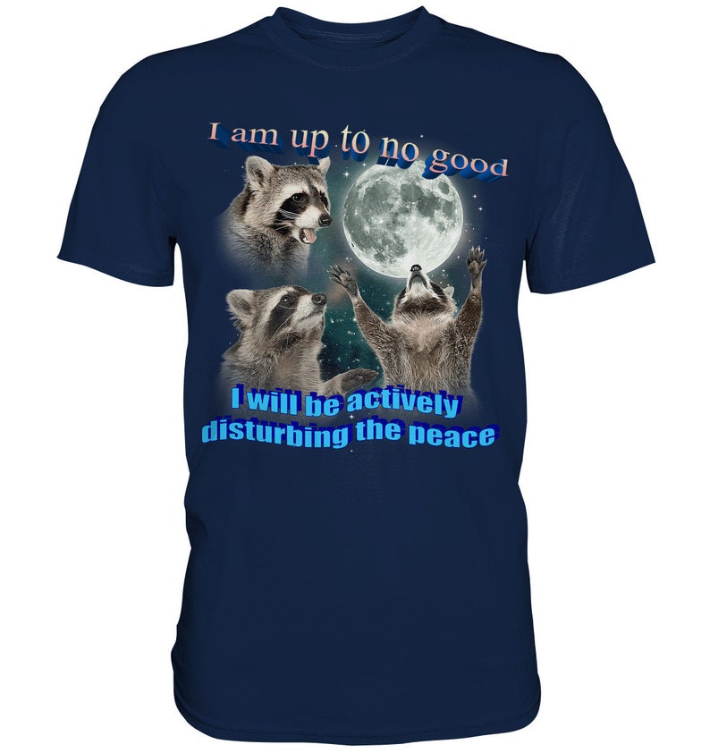 I am Up To No Good Raccoon Meme Shirt, Possum Meme Shirt, Raccoon Shirt, Full Moon Shirt, Funny Stupid Shirts, Trash Panda Fan Shirt French Navy
