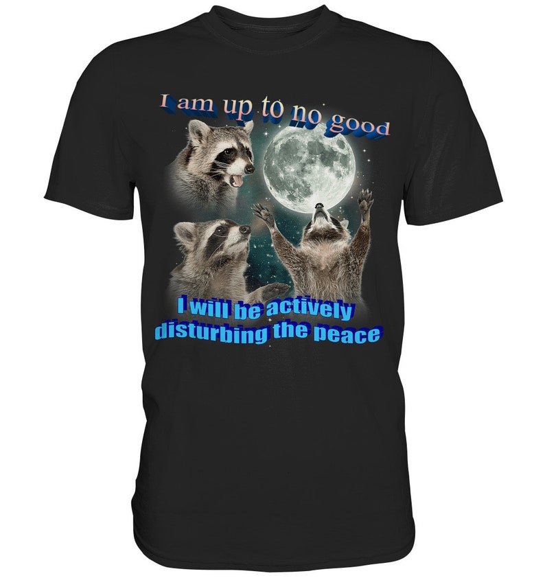 I am Up To No Good Raccoon Meme Shirt, Possum Meme Shirt, Raccoon Shirt, Full Moon Shirt, Funny Stupid Shirts, Trash Panda Fan Shirt Black