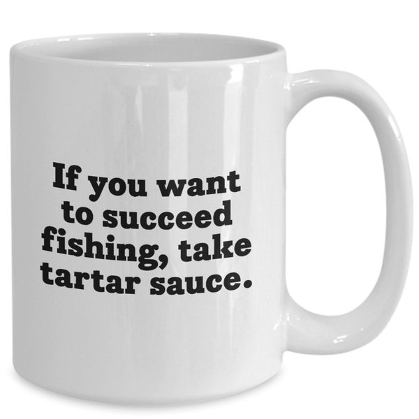 Funny, wise, fishing joke mug. White mug with fishing wisdom on it. If you want to succeed fishing, take tartar sauce. Wisdom for success.