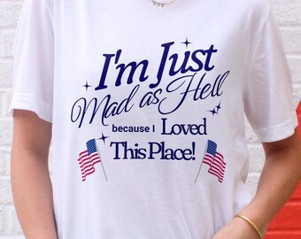 Mad as Hell Because I Loved This Place Tee | American Disappointment Shirt, FDT Political Statement, So Long London Inspired