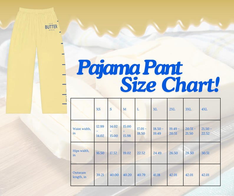 May include: A size chart for pajama pants with measurements in inches. The chart shows the waist width, hip width, and outseam length for sizes XS to 4XL. The chart is on a yellow background with a picture of a pair of yellow pajama pants with the word "BUTTER" on the left leg.