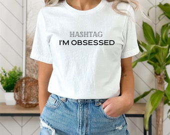 Hashtag I'M OBSESSED Tshirt, Womens Tee, White Top, Tiktok Slogan
